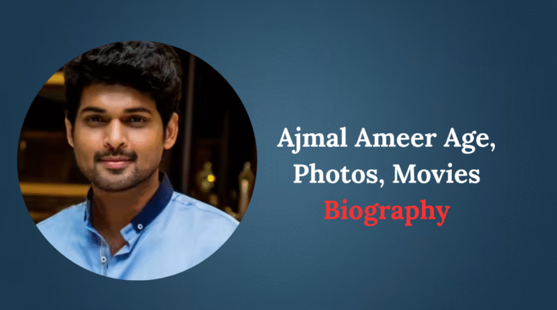 Ajmal Ameer Age, Photos, Movies Biography