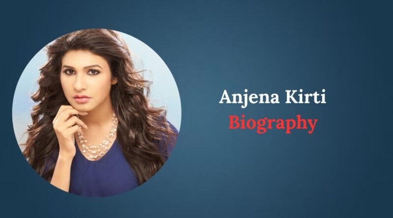 Anjena Kirti Biography